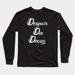 Despair, Die, Decay (white lettering) Long Sleeve T-Shirt